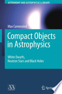 Compact objects in astrophysics : white dwarfs, neutron stars, and black holes /