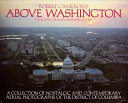 Above Washington : a collection of nostalgic and contemporary aerial photographs of the District of Columbia /