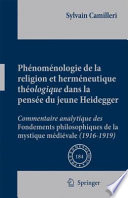 Phénoménologie de la religion et herméneutique théologique dans la pensée du jeune Heidegger : commentaire analytique des Fondements philosophiques de la mystique médiévale (1916-1919) /