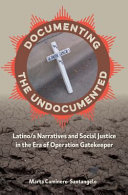 Documenting the undocumented : latino/a narratives and social justice in the era of Operation Gatekeeper /
