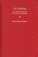 On Latinidad : U.S. Latino literature and the construction of ethnicity /