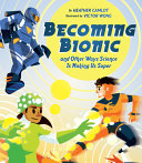 Becoming bionic, and other ways science is making us super /