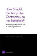 How should the Army use contractors on the battlefield? : assessing comparative risk in sourcing decisions /