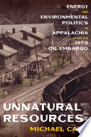 Unnatural resources : energy and environmental politics in Appalachia after the 1973 oil embargo /