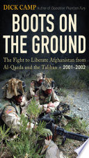 Boots on the ground : the fight to liberate Afghanistan from al-Qaeda and the Taliban, 2001-2002 /