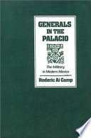 Generals in the Palacio : the military in modern Mexico /