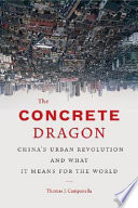The concrete dragon : China's urban revolution and what it means for the world /