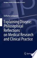 Explaining Disease: Philosophical Reflections on Medical Research and Clinical Practice /