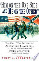 "Him on the one side and me on the other" : the Civil War letters of Alexander Campbell, 79th New York Infantry Regiment and James Campbell, 1st South Carolina Battalion /