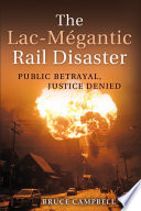 The Lac-Mégantic rail disaster : public betrayal, justice denied /