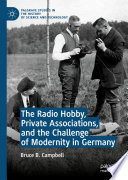 The Radio Hobby, Private Associations, and the Challenge of Modernity in Germany /