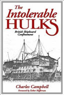 The intolerable hulks : British shipboard confinement, 1776-1857 /