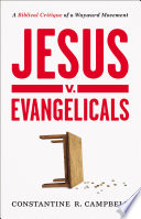 Jesus v. evangelicals : a biblical critique of a wayward movement /