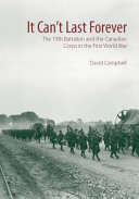 It can't last forever : the 19th Battalion and the Canadian Corps in the First World War /