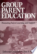 Group parent education : promoting parent learning and support /
