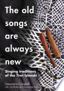 The old songs are always new : singing traditions of the Tiwi Islands /