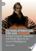The Travels of Robert Lyall, 1789-1831 : Scottish Surgeon, Naturalist and British Agent to the Court of Madagascar /