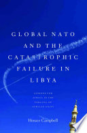 Global NATO and the catastrophic failure in Libya : lessons for Africa in the forging of African unity /