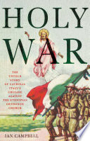 Holy War : the untold story of catholic Italy's crusade against the Ethiopian orthodox church /