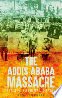 The Addis Ababa Massacre : Italy's national shame /