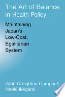 The art of balance in health policy : maitaining Japan's low-cost, egalitarian system /