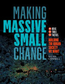 Making massive small change : ideas, tools and tactics for urban society /