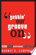 Gettin' our groove on : rhetoric, language, and literacy for the hip hop generation /