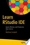 Learn RStudio IDE : Quick, Effective, and Productive Data Science /