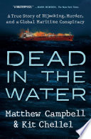 Dead in the water : a true story of hijacking, murder, and a global maritime conspiracy /
