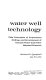 Water well technology ; field principles of exploration, drilling, and development of ground water and other selected minerals /