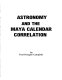 Astronomy and the Maya calendar correlation /