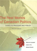 The real worlds of Canadian politics : cases in process and policy /