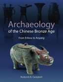 Archaeology of the Chinese bronze age : from Erlitou to Anyang /