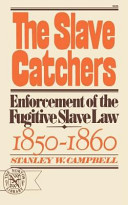 The slave catchers : enforcement of the fugitive slave law, 1850-1860 /