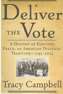 Deliver the vote : a history of election fraud, an American political tradition-- 1742-2004 /