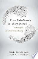 From mainframes to smartphones : a history of the international computer industry /