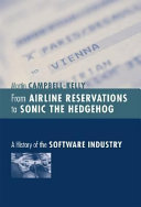 From airline reservations to Sonic the Hedgehog : a history of the software industry /