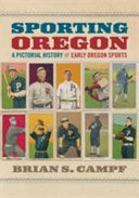 Sporting Oregon : a pictorial history of early Oregon sports /