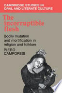 The incorruptible flesh : bodily mutation and mortification in religion and folklore /