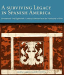 A Surviving Legacy in Spanish America : Seventeenth- and Eighteenth-Century Furniture from the Viceroyalty of Peru /