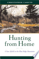 Hunting from home : a year afield in the Blue Ridge Mountains /