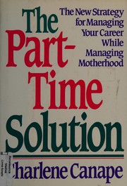 The part-time solution : the new strategy for managing your career while managing motherhood /