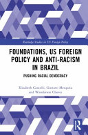 Foundations, US foreign policy and anti-racism in Brazil : pushing racial democracy /