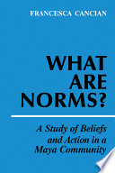 What are norms? : a study of beliefs and action in a Maya community /