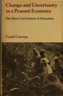 Change and uncertainty in a peasant economy : the Maya corn farmers of Zinacantan.