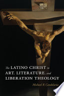 The Latino Christ in art, literature, and liberation theology /