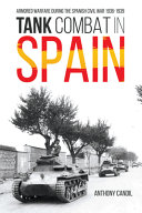 Tank combat in Spain : armored warfare during the Spanish Civil War, 1936-1939 /