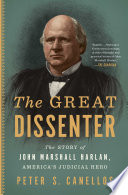 The great dissenter : the story of John Marshall Harlan, America's judicial hero /