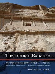 The Iranian expanse : transforming royal identity through architecture, landscape, and the built environment, 550 BCE-642 CE /
