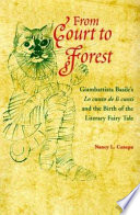 From court to forest : Giambattista Basile's Lo cunto de li cunti and the birth of the literary fairy tale /